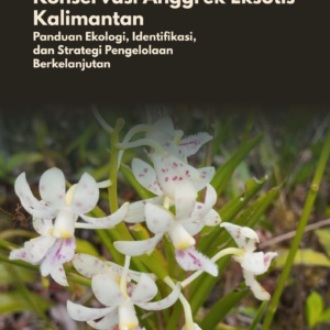 Konservasi Anggrek Eksotis Kalimantan: Panduan Ekologi, Identifikasi dan Strategi Pengelolaan Berkelanjutan